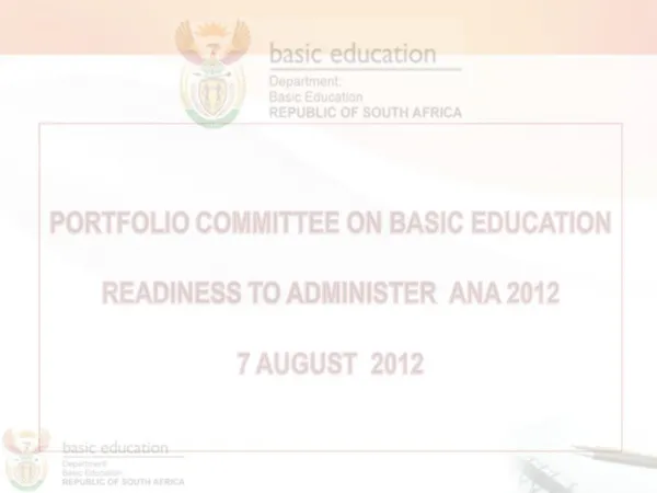 PORTFOLIO COMMITTEE ON BASIC EDUCATION READINESS TO ADMINISTER ANA 2012 7 AUGUST 2012