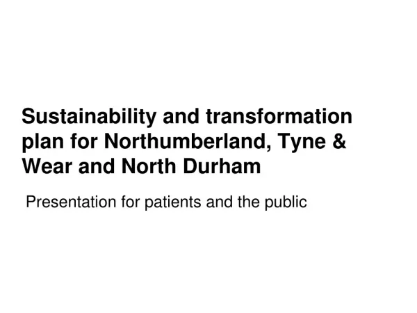 Sustainability and transformation plan for Northumberland , Tyne &amp; Wear and North Durham