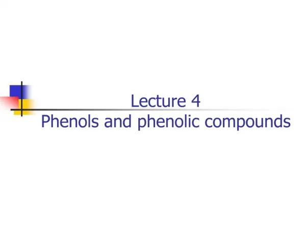 Lecture 4 Phenols and phenolic compounds