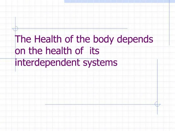 The Health of the body depends on the health of its interdependent systems