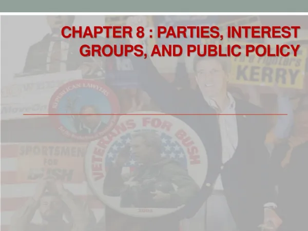 Chapter 8 : Parties, Interest GroupS , and Public Policy