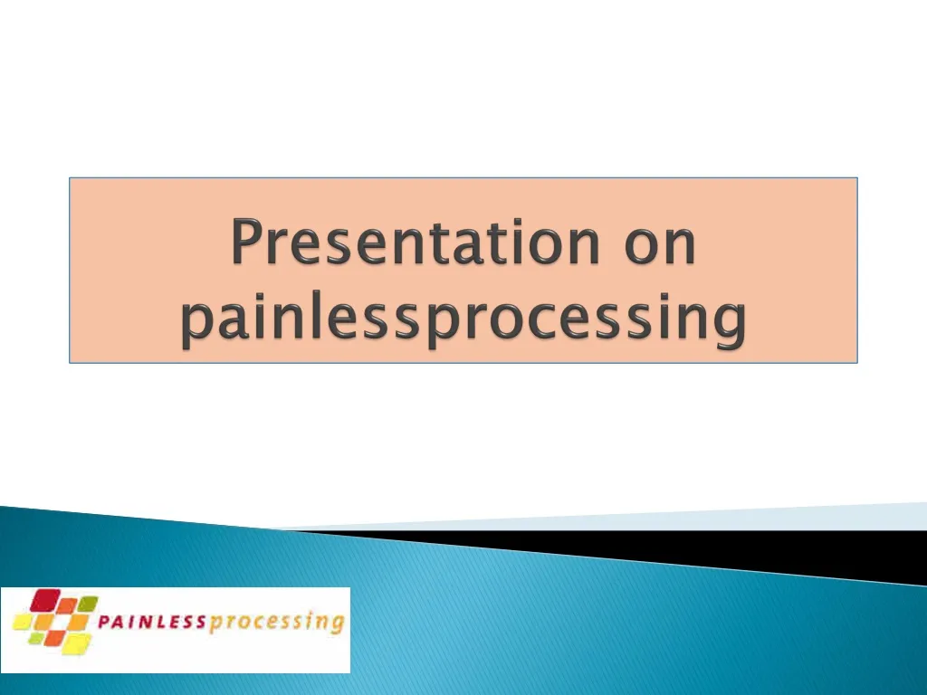 presentation on painlessprocessing