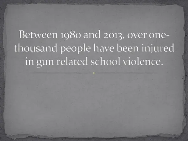 Between 1980 and 2013, over one-thousand people have been injured in gun related school violence.