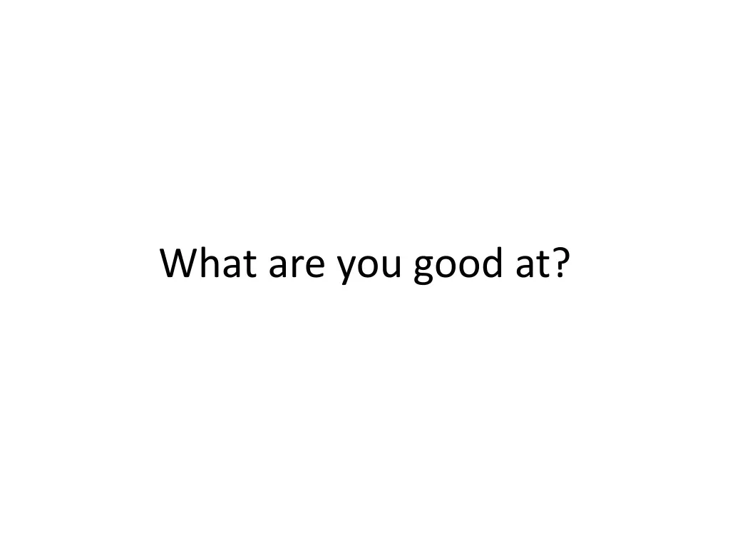 what are you good at