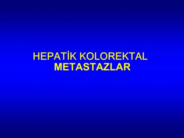 HEPATIK KOLOREKTAL METASTAZLAR