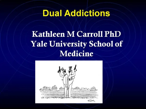 Dual Addictions Kathleen M Carroll PhD Yale University School of Medicine