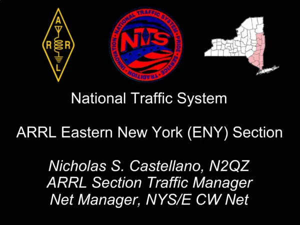 National Traffic System ARRL Eastern New York ENY Section Nicholas S. Castellano, N2QZ ARRL Section Traffic Manager Ne