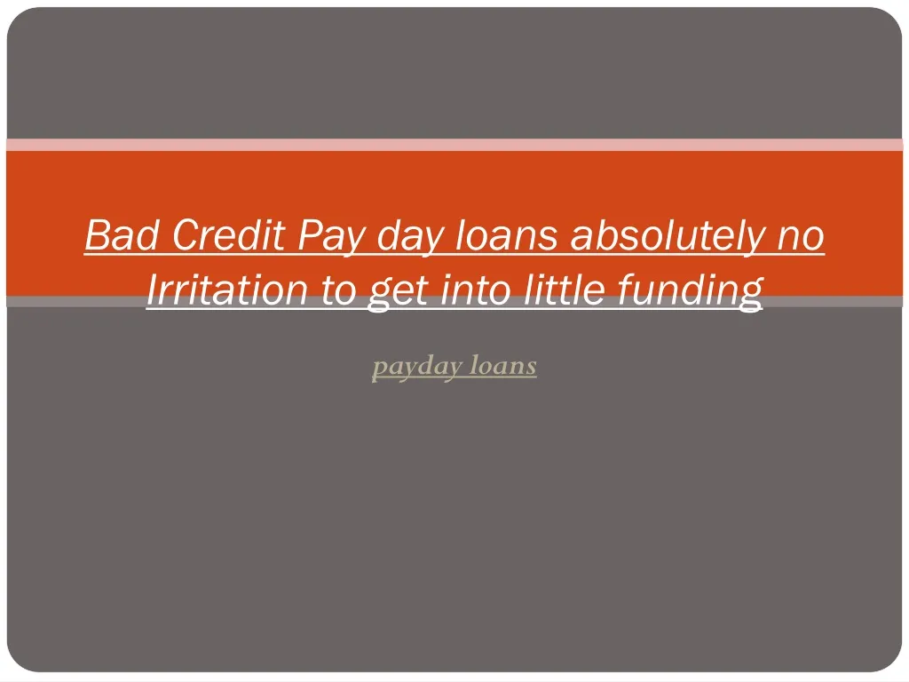 bad credit pay day loans absolutely no irritation to get into little funding