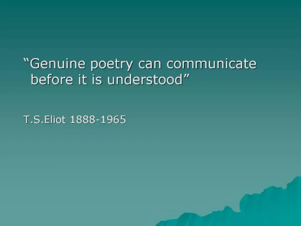 Genuine poetry can communicate before it is understood T.S.Eliot 1888-1965