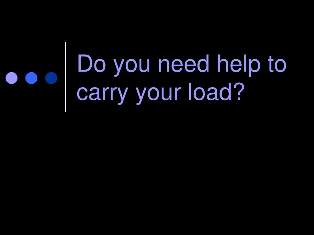 do you need help to carry your load
