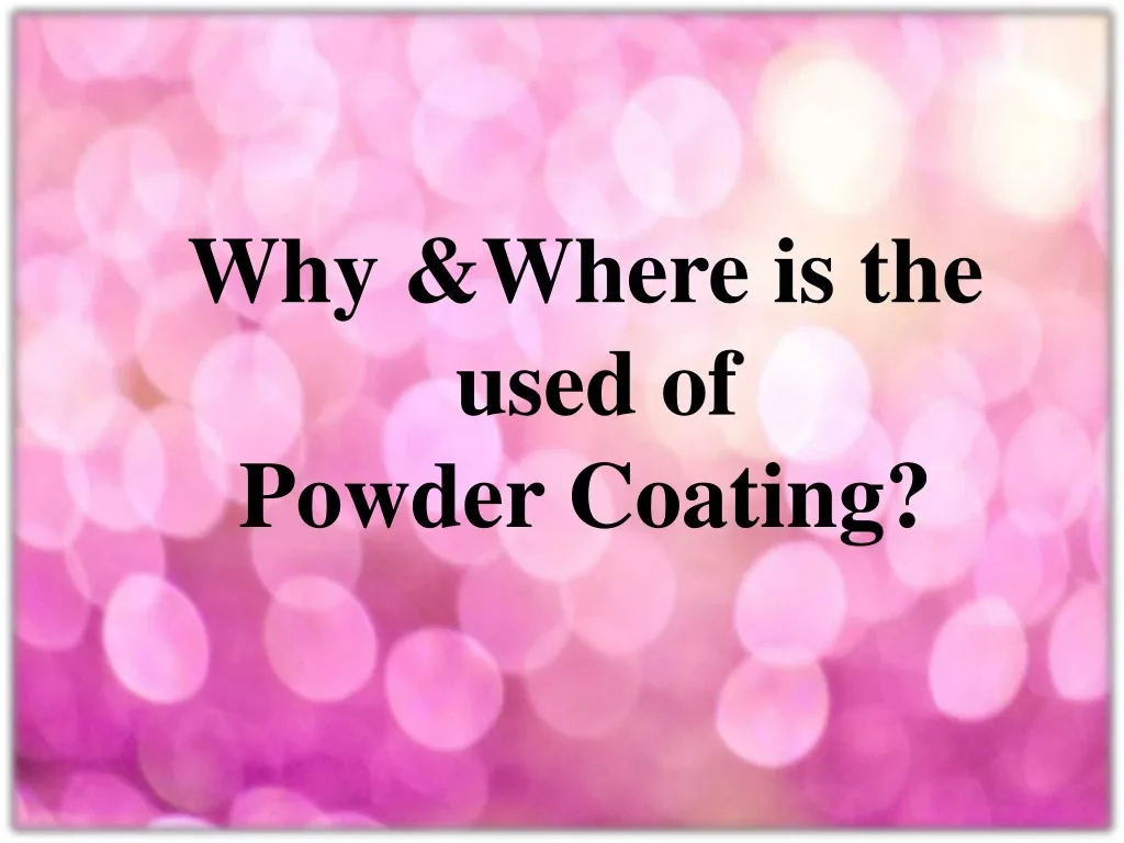 why where is the used of powder coating
