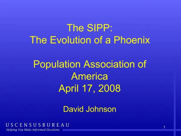 The SIPP: The Evolution of a Phoenix Population Association of America April 17, 2008 David Johnson