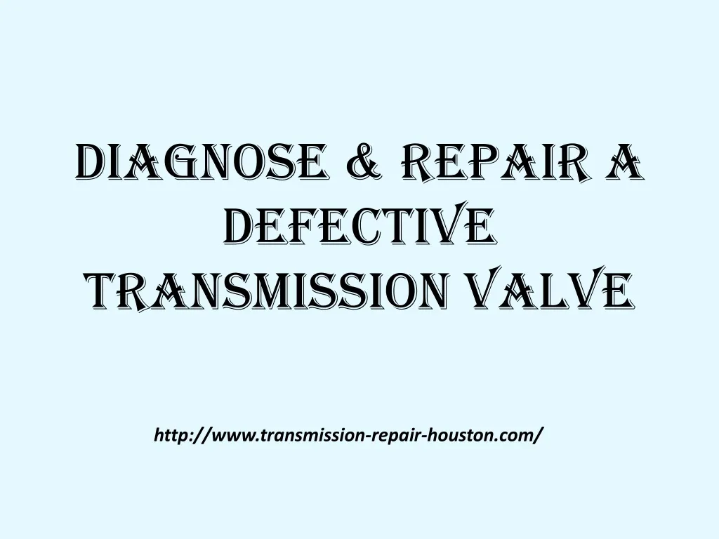 diagnose repair a defective transmission valve