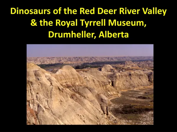Dinosaurs of the Red Deer River Valley &amp; the Royal Tyrrell Museum, Drumheller , Alberta