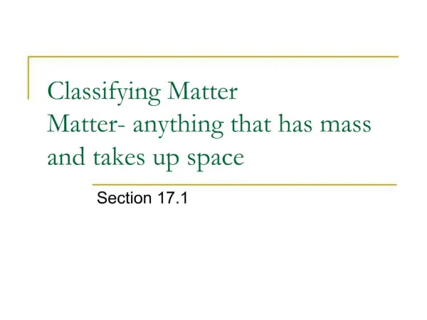 Classifying Matter Matter- anything that has mass and takes up space