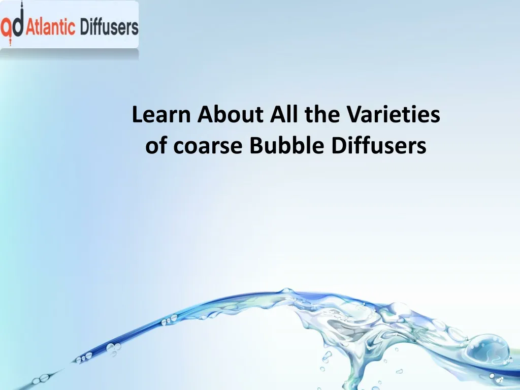 learn about all the varieties of coarse bubble