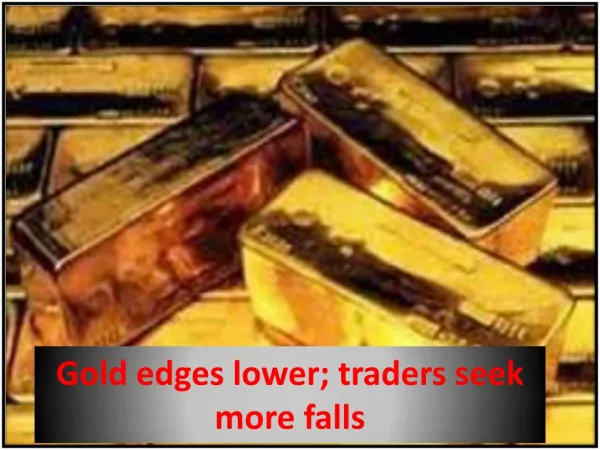 Gold edges lower; traders seek more falls