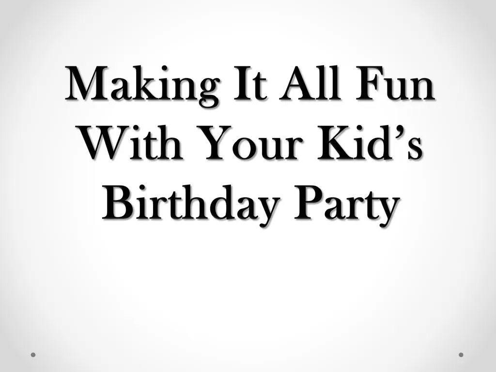 making it all fun with your kid s birthday party