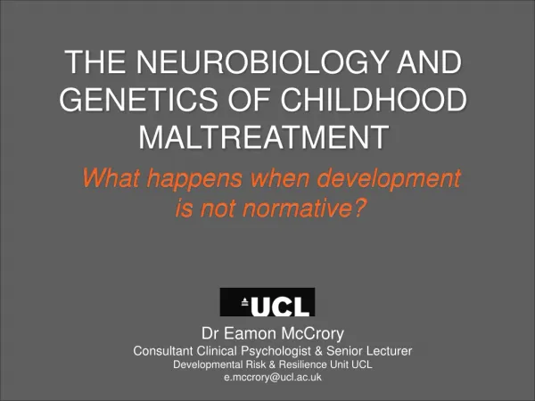 THE NEUROBIOLOGY AND GENETICS OF CHILDHOOD MALTREATMENT