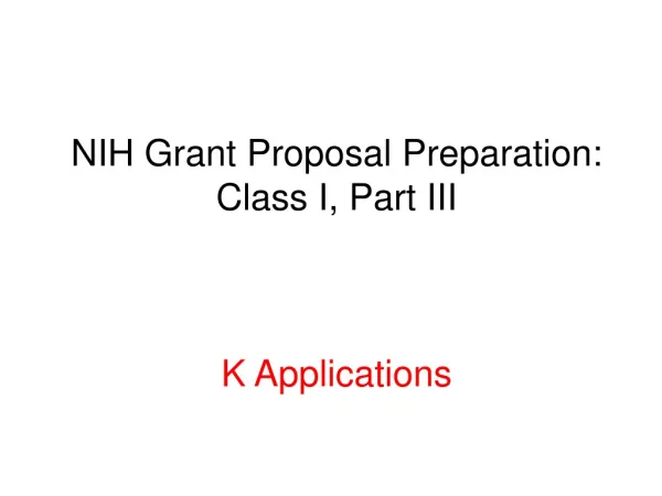 NIH Grant Proposal Preparation: Class I, Part III K Applications