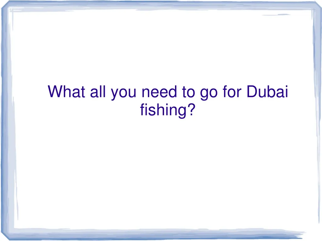 what all you need to go for dubai fishing
