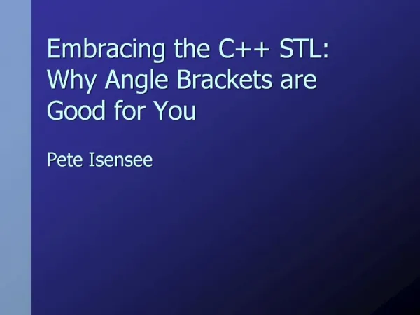 Embracing the C STL: Why Angle Brackets are Good for You Pete Isensee