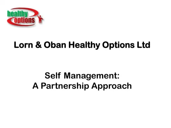 Lorn &amp; Oban Healthy Options Ltd Self Management: A Partnership Approach