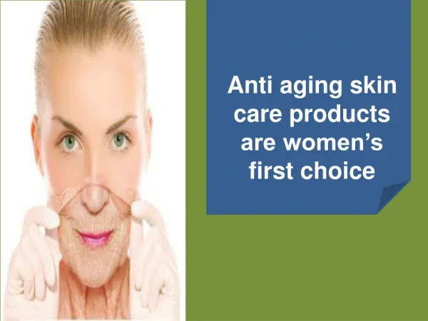 Anti aging skin care products are women’s first