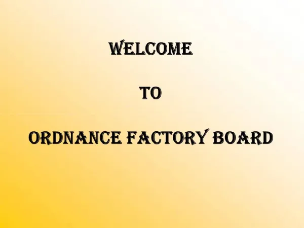WELCOME TO ORDNANCE FACTORY BOARD