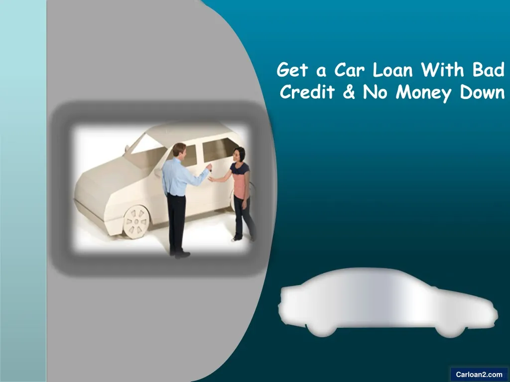 get a car loan with bad credit no money down