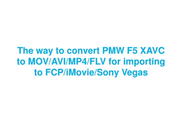 The way to convert PMW F5 XAVC to MOV/AVI/MP4/FLV for import