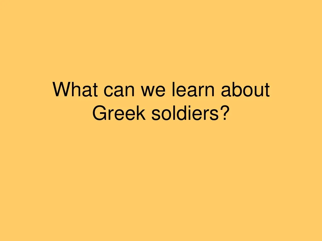 what can we learn about greek soldiers