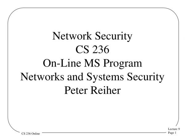Network Security CS 236 On-Line MS Program Networks and Systems Security Peter Reiher