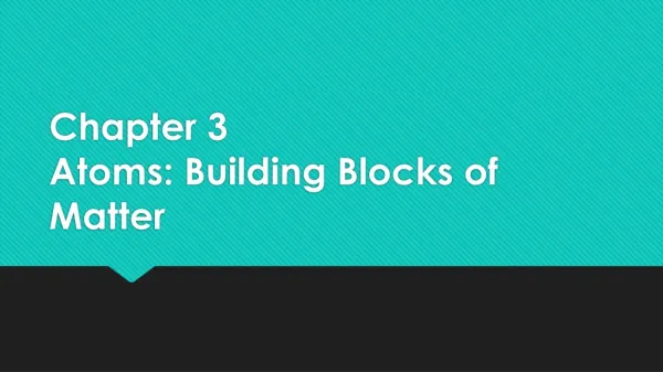 Chapter 3 Atoms: Building Blocks of Matter