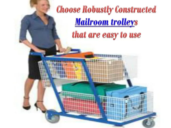 Choose Robustly Constructed 
Mailroom trolleys 
that are eas