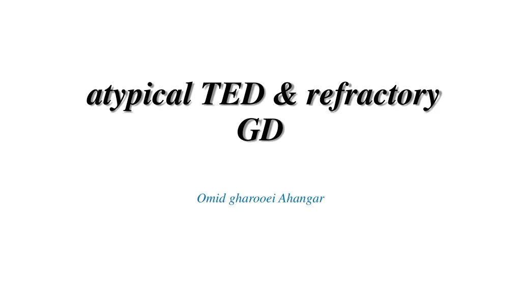 atypical ted refractory gd