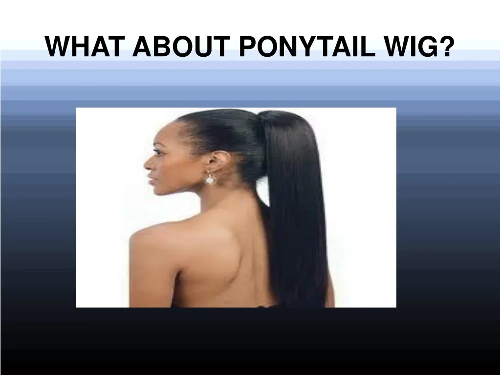 what about ponytail wig