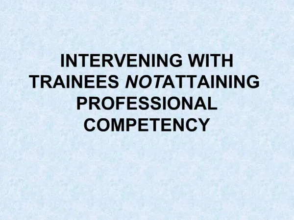 INTERVENING WITH TRAINEES NOT ATTAINING PROFESSIONAL COMPETENCY