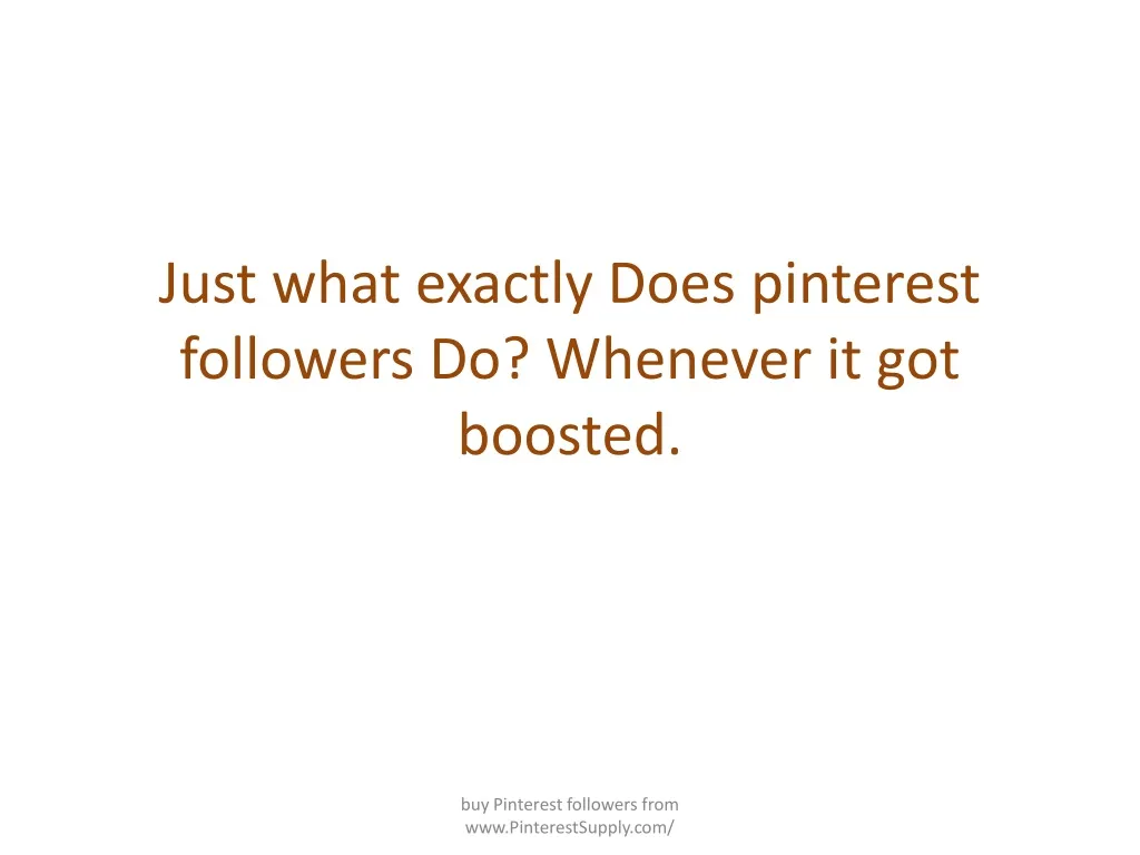 just what exactly does pinterest followers do whenever it got boosted