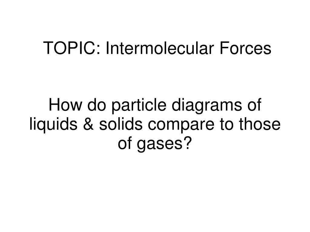 topic intermolecular forces how do particle diagrams of liquids solids compare to those of gases
