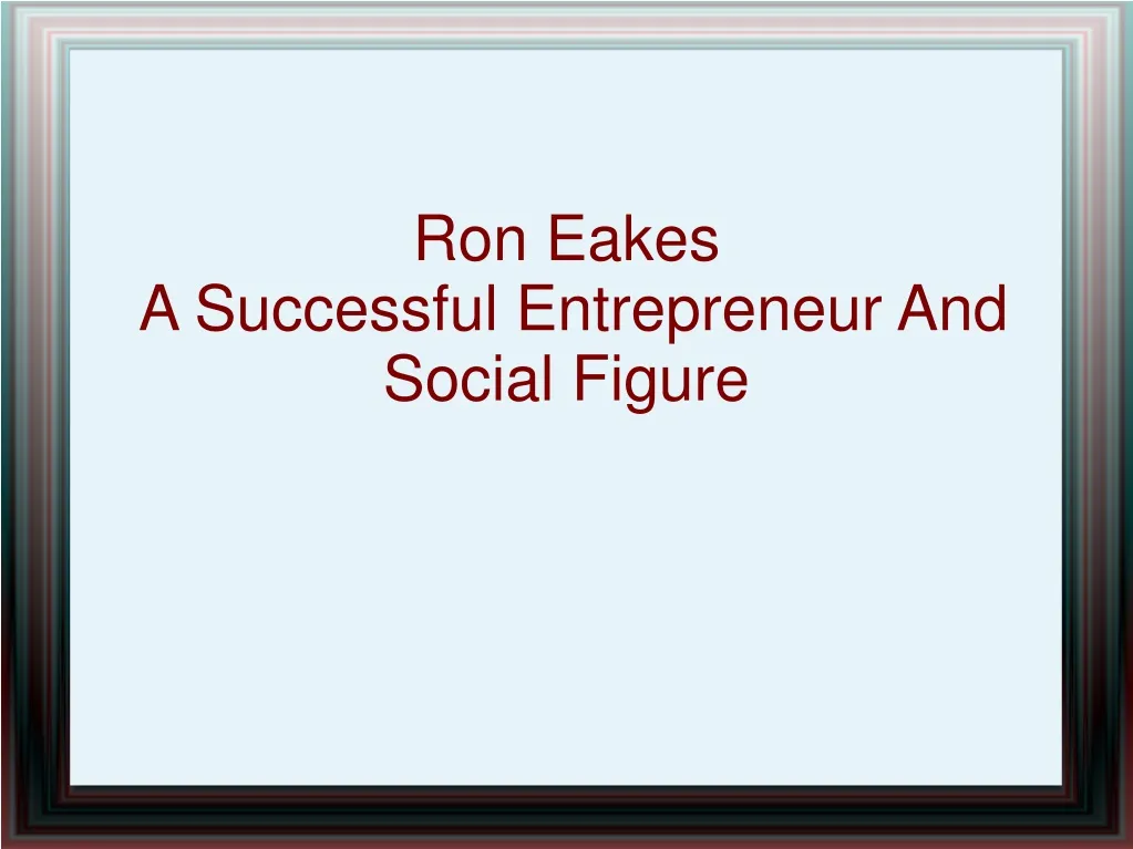 ron eakes a successful entrepreneur and social figure