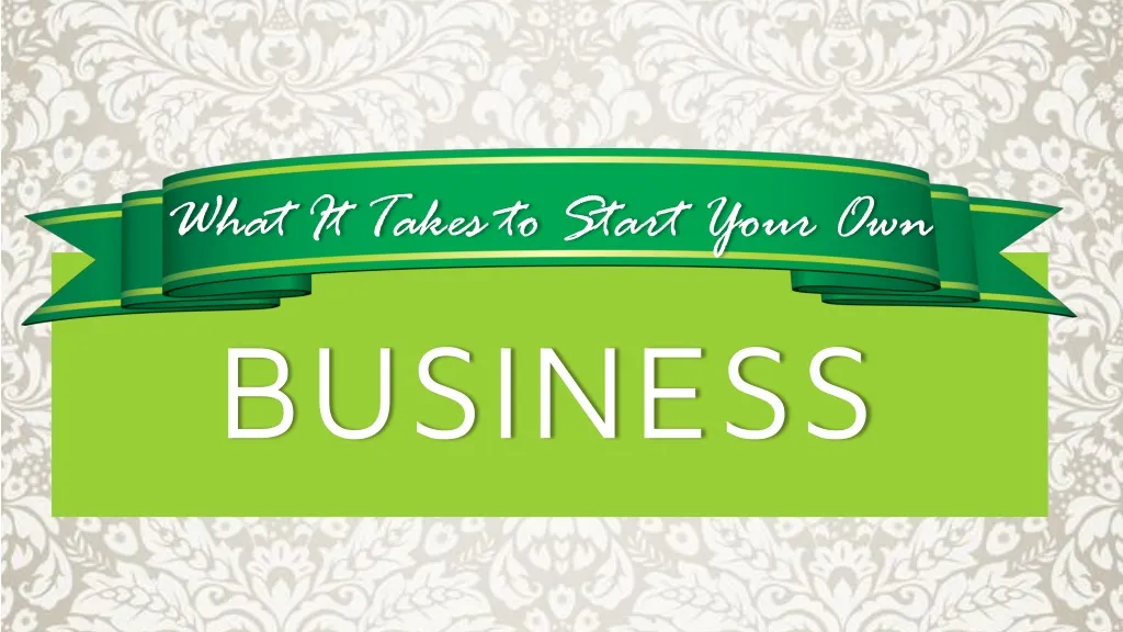 what it takes to start your own business
