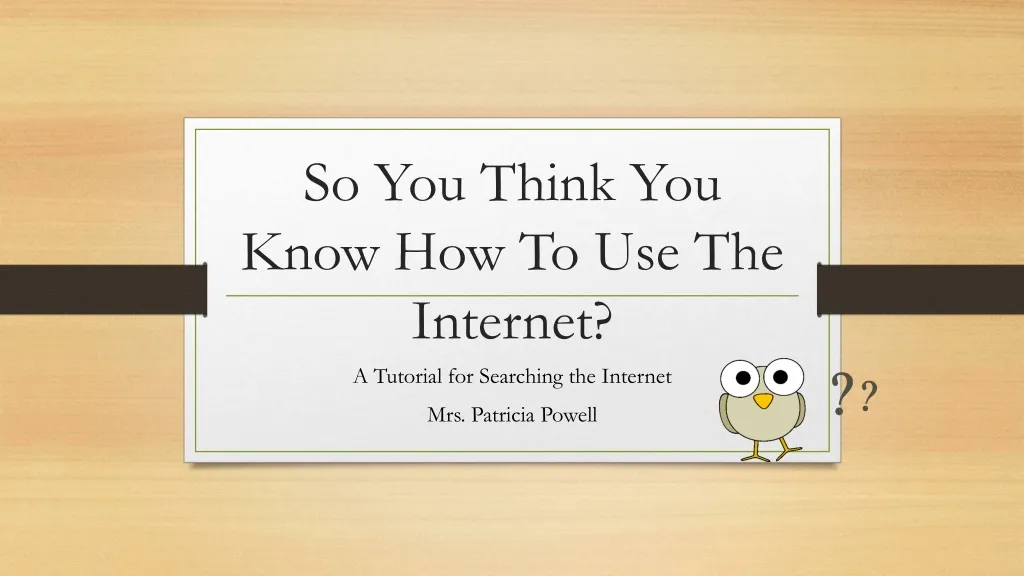 so you think you know how to use the internet