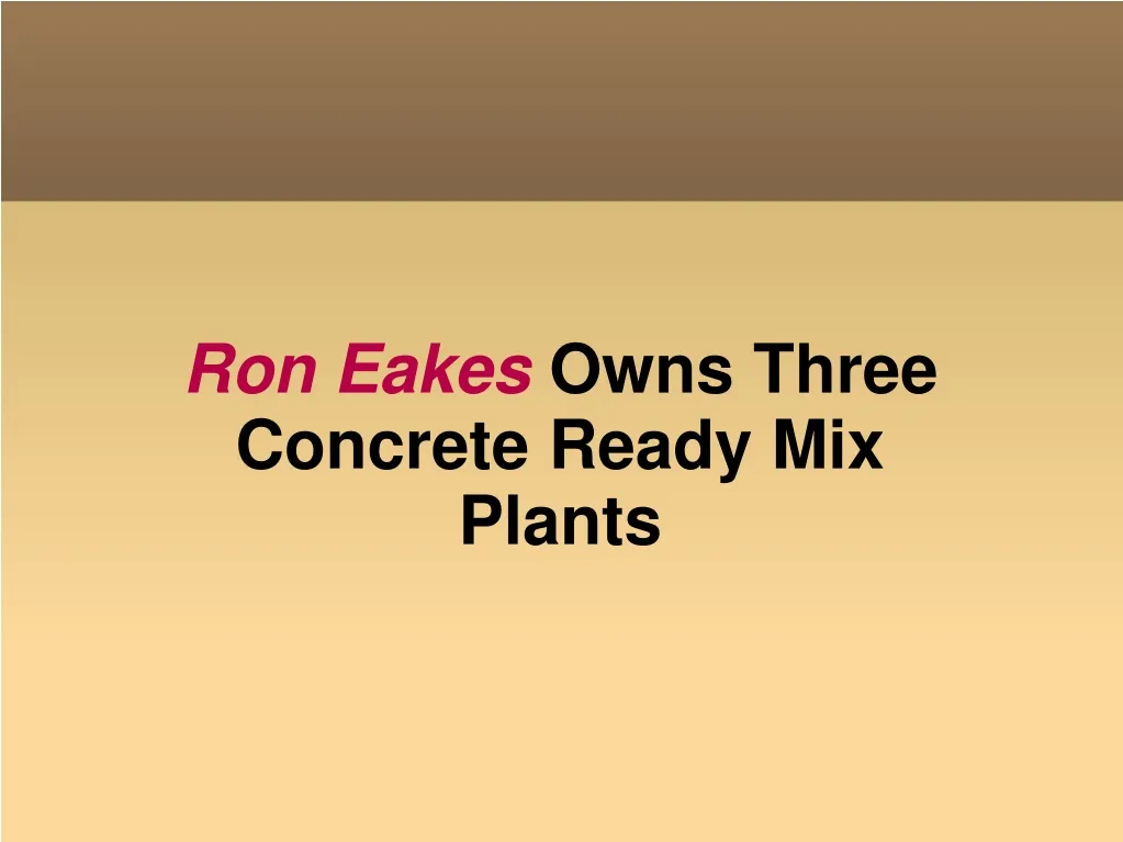 ron eakes owns three concrete ready mix plants