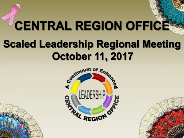 CENTRAL REGION OFFICE Scaled Leadership Regional Meeting October 11, 2017