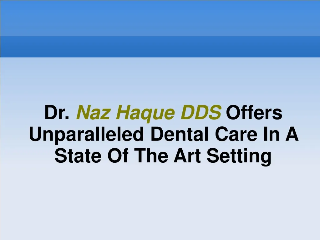 dr naz haque dds offers unparalleled dental care