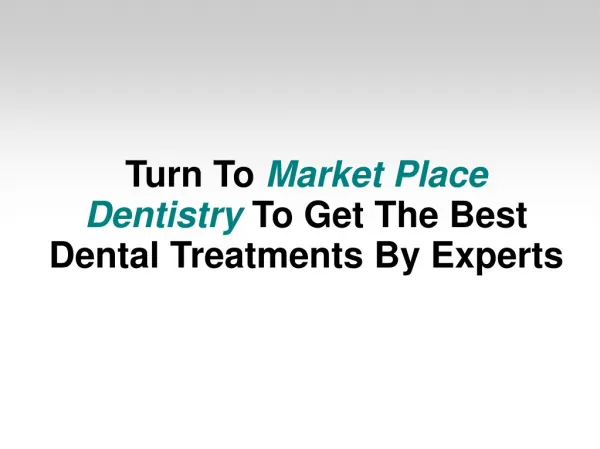 Turn To Market Place Dentistry To Get The Best Dental Treatm
