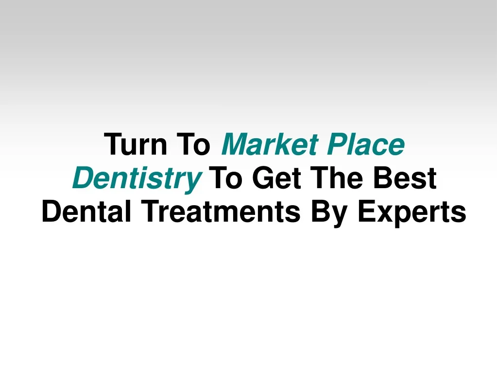 turn to market place dentistry to get the best