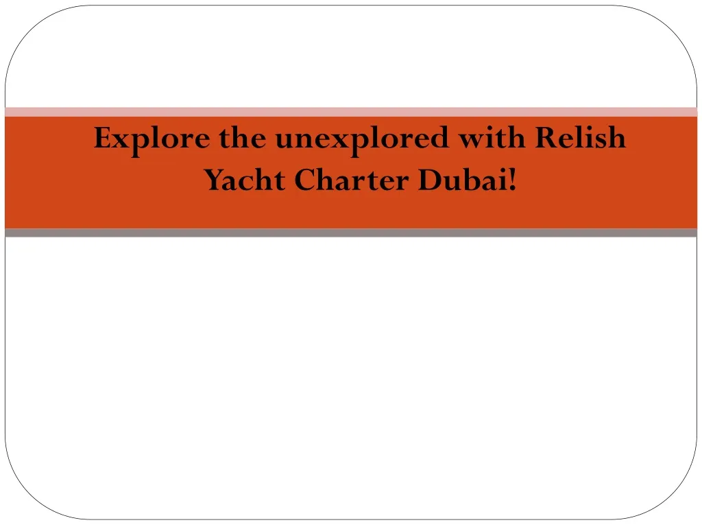 explore the unexplored with relish yacht charter dubai