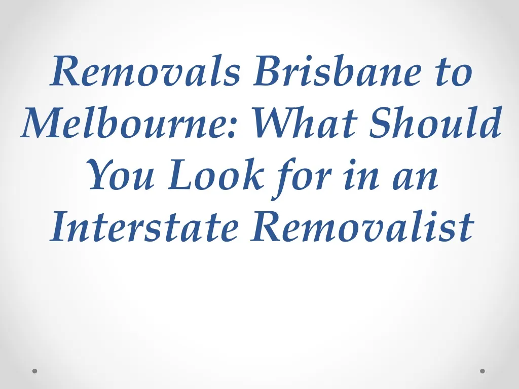 removals brisbane to melbourne what should you look for in an interstate removalist